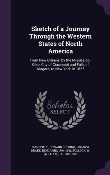 Sketch Of A Journey Through The Western States Of North America: From New Orleans, By The Mississippi, Ohio, City Of Cincinnati And Falls Of Niagara, To New York, In 1827