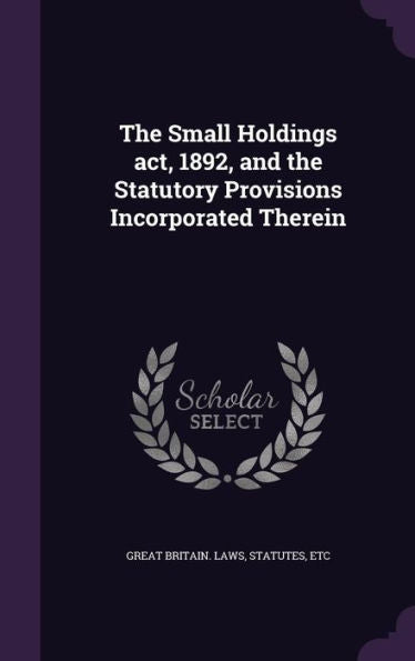 The Small Holdings Act, 1892, And The Statutory Provisions Incorporated Therein