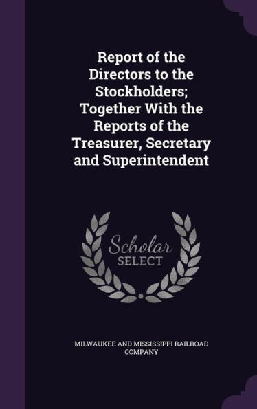 Report Of The Directors To The Stockholders; Together With The Reports Of The Treasurer, Secretary And Superintendent