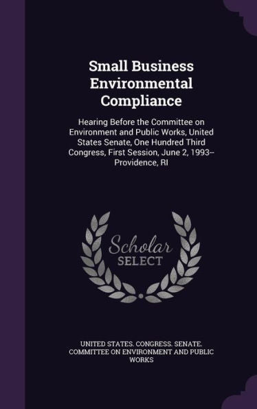 Small Business Environmental Compliance: Hearing Before The Committee On Environment And Public Works, United States Senate, One Hundred Third Congress, First Session, June 2, 1993--Providence, Ri