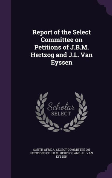Report Of The Select Committee On Petitions Of J.B.M. Hertzog And J.L. Van Eyssen