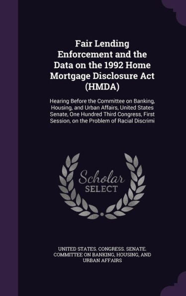 Fair Lending Enforcement And The Data On The 1992 Home Mortgage Disclosure Act (Hmda): Hearing Before The Committee On Banking, Housing, And Urban ... Session, On The Problem Of Racial Discrimi