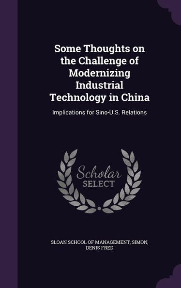 Some Thoughts On The Challenge Of Modernizing Industrial Technology In China: Implications For Sino-U.S. Relations