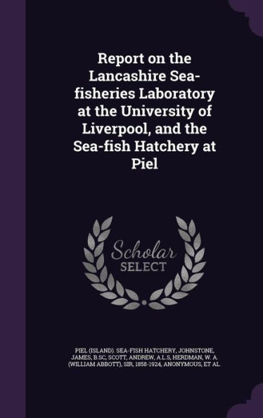 Report On The Lancashire Sea-Fisheries Laboratory At The University Of Liverpool, And The Sea-Fish Hatchery At Piel