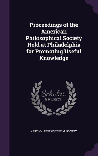 Proceedings Of The American Philosophical Society Held At Philadelphia For Promoting Useful Knowledge
