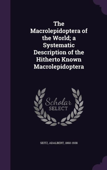 The Macrolepidoptera Of The World; A Systematic Description Of The Hitherto Known Macrolepidoptera