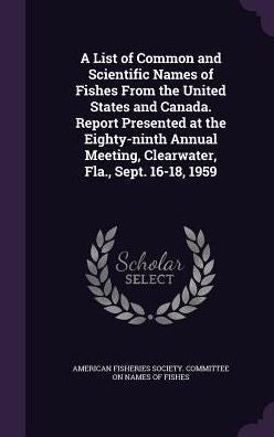 A List Of Common And Scientific Names Of Fishes From The United States And Canada. Report Presented At The Eighty-Ninth Annual Meeting, Clearwater, Fla., Sept. 16-18, 1959