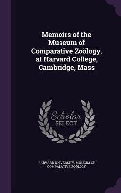 Memoirs Of The Museum Of Comparative Zoology, At Harvard College, Cambridge, Mass