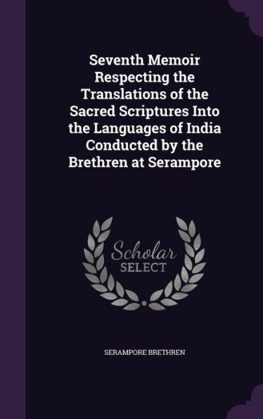 Seventh Memoir Respecting The Translations Of The Sacred Scriptures Into The Languages Of India Conducted By The Brethren At Serampore