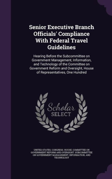 Senior Executive Branch Officials' Compliance With Federal Travel Guidelines: Hearing Before The Subcommittee On Government Management, Information, ... House Of Representatives, One Hundred