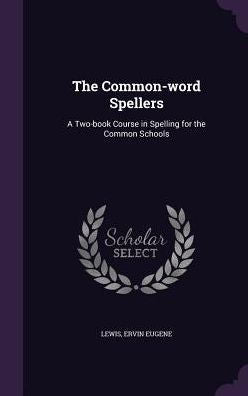 The Common-Word Spellers: A Two-Book Course In Spelling For The Common Schools