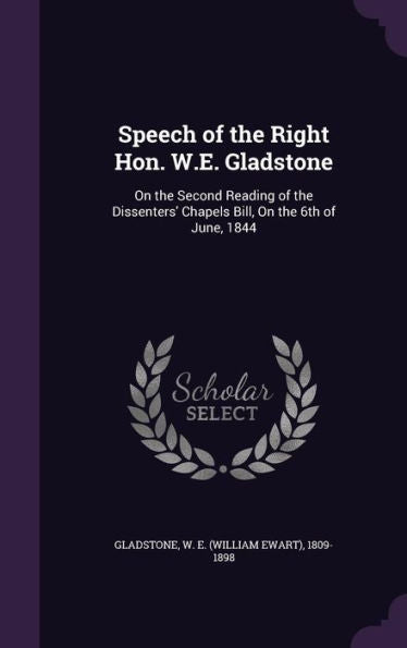 Speech Of The Right Hon. W.E. Gladstone: On The Second Reading Of The Dissenters' Chapels Bill, On The 6Th Of June, 1844