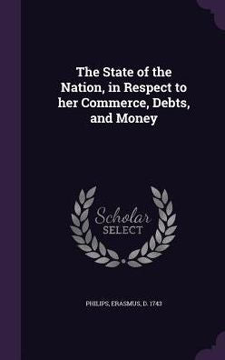 The State Of The Nation, In Respect To Her Commerce, Debts, And Money