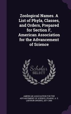 Zoological Names. A List Of Phyla, Classes, And Orders, Prepared For Section F, American Association For The Advancement Of Science
