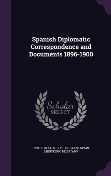 Spanish Diplomatic Correspondence And Documents 1896-1900