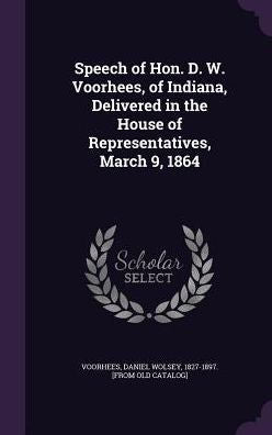 Speech Of Hon. D. W. Voorhees, Of Indiana, Delivered In The House Of Representatives, March 9, 1864