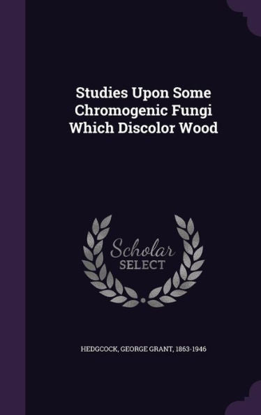 Studies Upon Some Chromogenic Fungi Which Discolor Wood