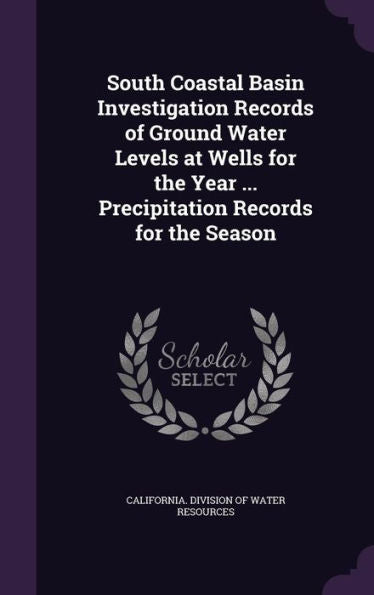 South Coastal Basin Investigation Records Of Ground Water Levels At Wells For The Year ... Precipitation Records For The Season