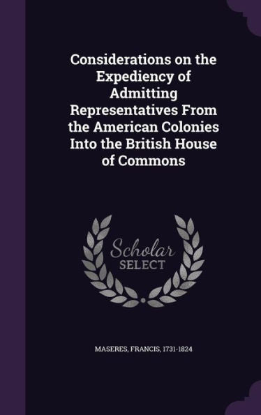 Considerations On The Expediency Of Admitting Representatives From The American Colonies Into The British House Of Commons