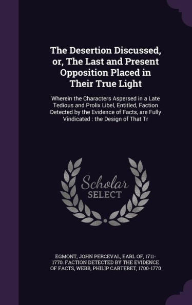 The Desertion Discussed, Or, The Last And Present Opposition Placed In Their True Light: Wherein The Characters Aspersed In A Late Tedious And Prolix ... Are Fully Vindicated: The Design Of That Tr