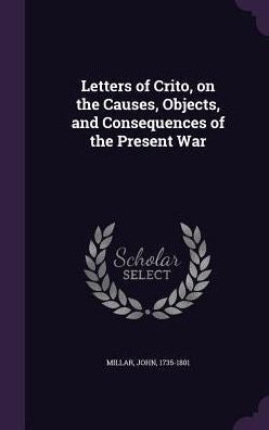 Letters Of Crito, On The Causes, Objects, And Consequences Of The Present War