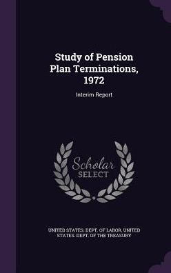Study Of Pension Plan Terminations, 1972: Interim Report