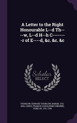 A Letter To The Right Honourable L--D Th----W, L--D H--H C--------R Of E----D, &C. &C. &C