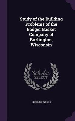 Study Of The Building Problems Of The Badger Basket Company Of Burlington, Wisconsin