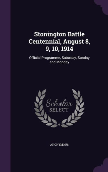 Stonington Battle Centennial, August 8, 9, 10, 1914: Official Programme, Saturday, Sunday And Monday