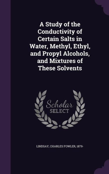A Study Of The Conductivity Of Certain Salts In Water, Methyl, Ethyl, And Propyl Alcohols, And Mixtures Of These Solvents