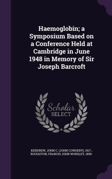 Haemoglobin; A Symposium Based On A Conference Held At Cambridge In June 1948 In Memory Of Sir Joseph Barcroft