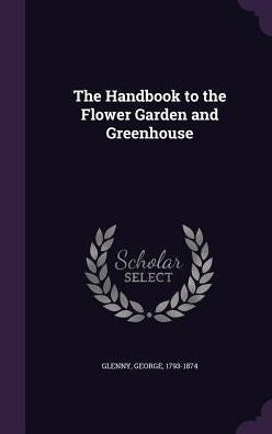 The Handbook To The Flower Garden And Greenhouse