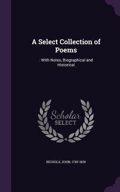 A Select Collection Of Poems: : With Notes, Biographical And Historical