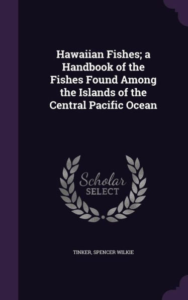 Hawaiian Fishes; A Handbook Of The Fishes Found Among The Islands Of The Central Pacific Ocean