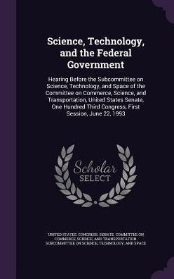 Science, Technology, And The Federal Government: Hearing Before The Subcommittee On Science, Technology, And Space Of The Committee On Commerce, ... Third Congress, First Session, June 22, 1993