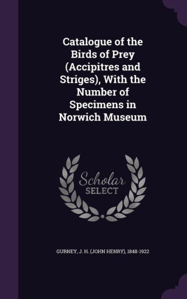Catalogue Of The Birds Of Prey (Accipitres And Striges), With The Number Of Specimens In Norwich Museum