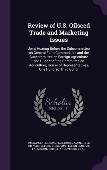 Review Of U.S. Oilseed Trade And Marketing Issues: Joint Hearing Before The Subcommittee On General Farm Commodities And The Subcommittee On Foreign ... Of Representatives, One Hundred Third Congr