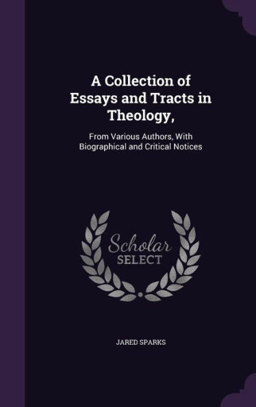 A Collection Of Essays And Tracts In Theology,: From Various Authors, With Biographical And Critical Notices