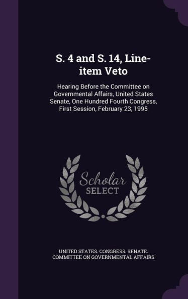 S. 4 And S. 14, Line-Item Veto: Hearing Before The Committee On Governmental Affairs, United States Senate, One Hundred Fourth Congress, First Session, February 23, 1995