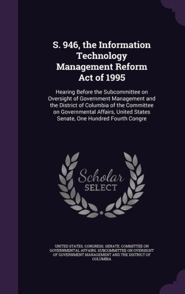 S. 946, The Information Technology Management Reform Act Of 1995: Hearing Before The Subcommittee On Oversight Of Government Management And The ... States Senate, One Hundred Fourth Congre