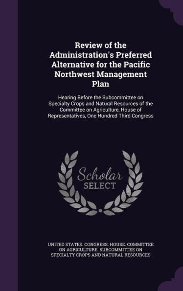 Review Of The Administration's Preferred Alternative For The Pacific Northwest Management Plan: Hearing Before The Subcommittee On Specialty Crops And ... Representatives, One Hundred Third Congress