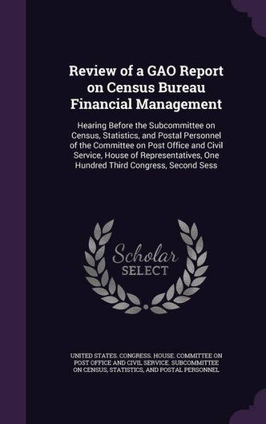 Review Of A Gao Report On Census Bureau Financial Management: Hearing Before The Subcommittee On Census, Statistics, And Postal Personnel Of The ... One Hundred Third Congress, Second Sess