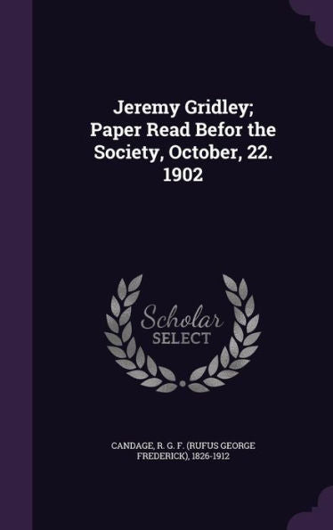 Jeremy Gridley; Paper Read Befor The Society, October, 22. 1902