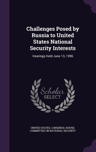 Challenges Posed By Russia To United States National Security Interests: Hearings Held June 13, 1996