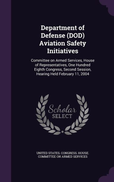 Department Of Defense (Dod) Aviation Safety Initiatives: Committee On Armed Services, House Of Representatives, One Hundred Eighth Congress, Second Session, Hearing Held February 11, 2004