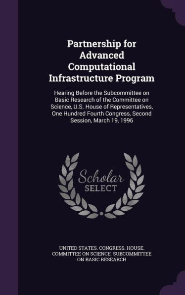 Partnership For Advanced Computational Infrastructure Program: Hearing Before The Subcommittee On Basic Research Of The Committee On Science, U.S. ... Congress, Second Session, March 19, 1996