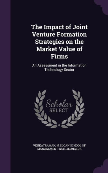The Impact Of Joint Venture Formation Strategies On The Market Value Of Firms: An Assessment In The Information Technology Sector