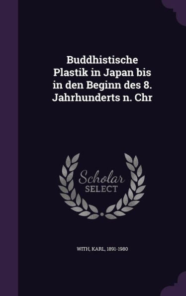Buddhistische Plastik In Japan Bis In Den Beginn Des 8. Jahrhunderts N. Chr