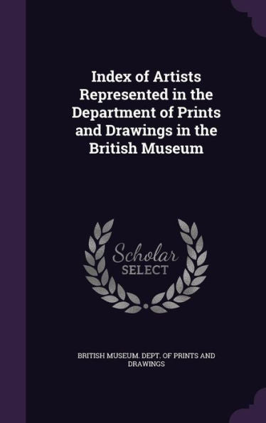 Index Of Artists Represented In The Department Of Prints And Drawings In The British Museum
