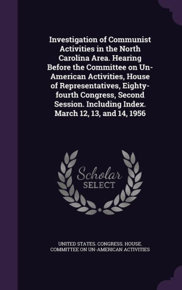 Investigation Of Communist Activities In The North Carolina Area. Hearing Before The Committee On Un-American Activities, House Of Representatives, ... Including Index. March 12, 13, And 14, 1956